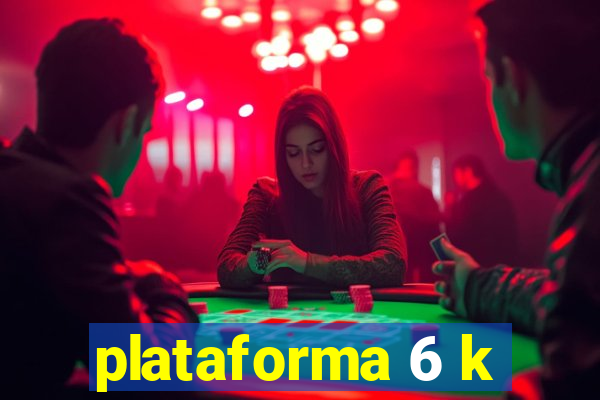 plataforma 6 k